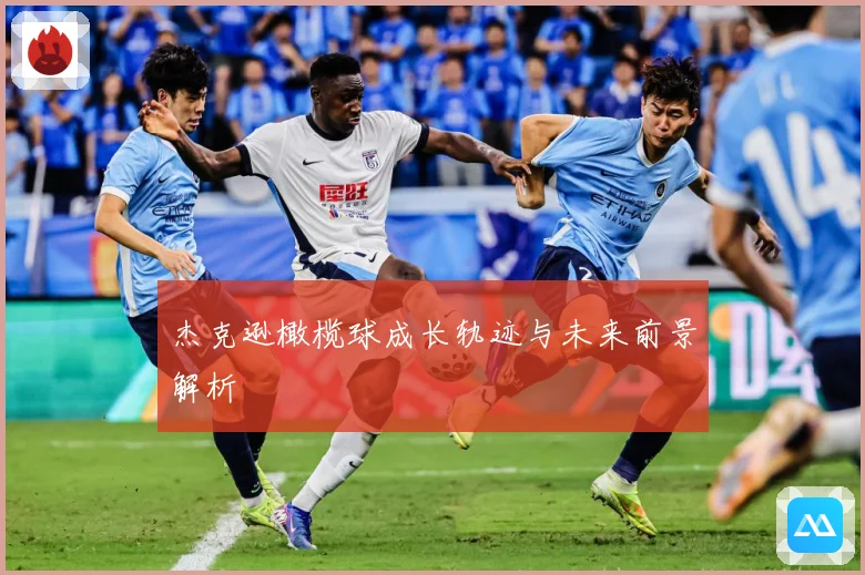 杰克逊橄榄球成长轨迹与未来前景解析