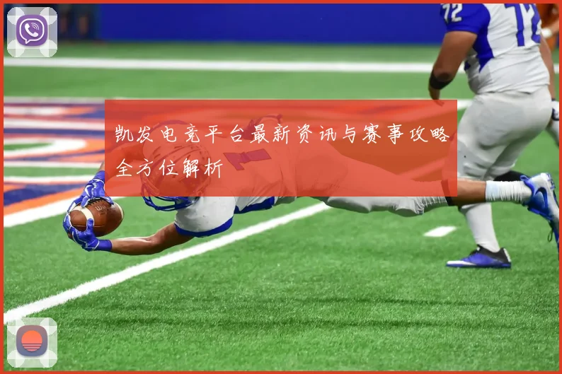 凯发电竞平台最新资讯与赛事攻略全方位解析