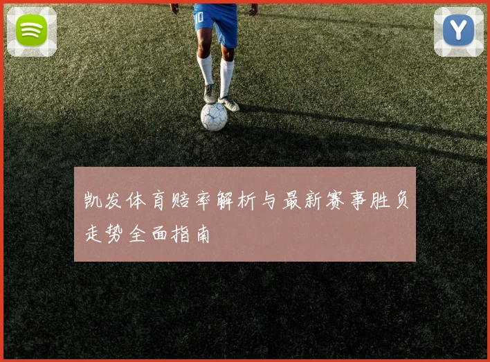 凯发体育赔率解析与最新赛事胜负走势全面指南