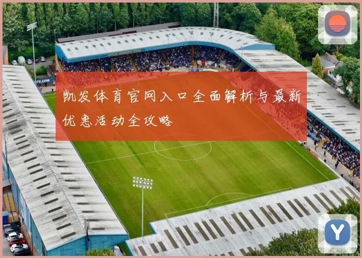 凯发体育官网入口全面解析与最新优惠活动全攻略