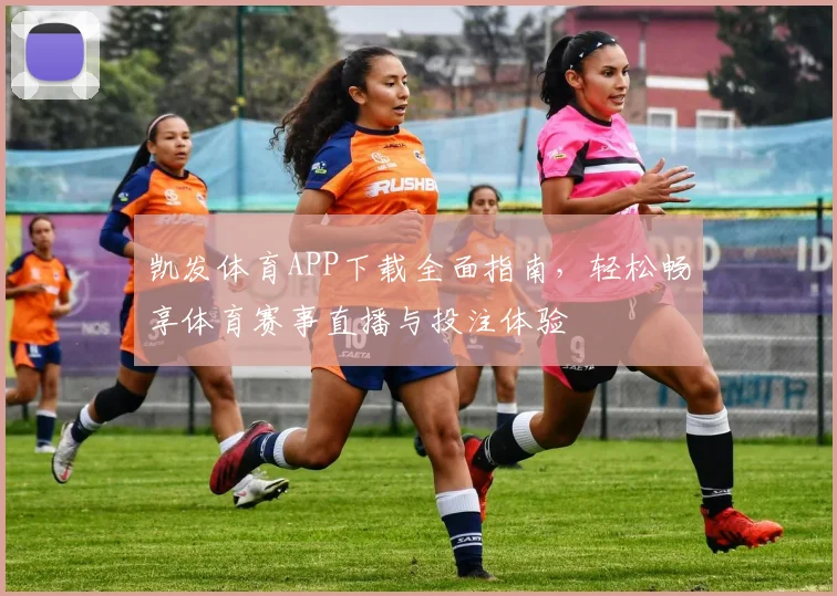 凯发体育APP下载全面指南，轻松畅享体育赛事直播与投注体验