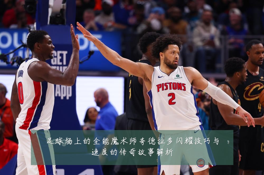 足球场上的全能魔术师夸德拉多闪耀技巧与速度的传奇故事解析